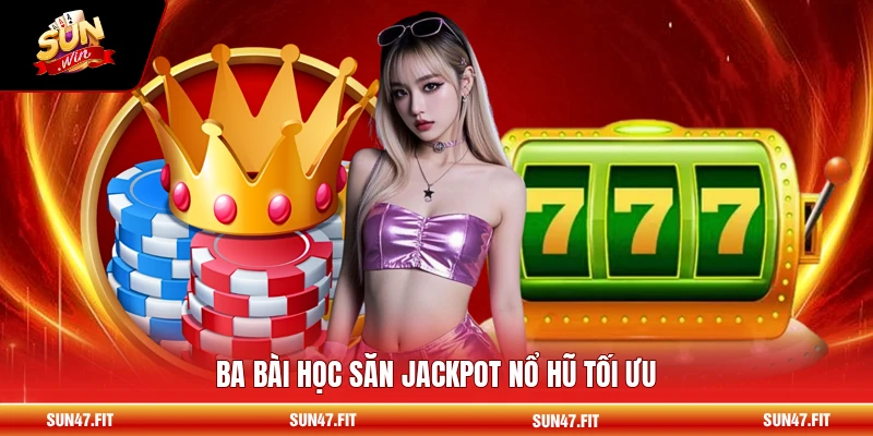 Ba bài học săn jackpot nổ hũ tối ưu