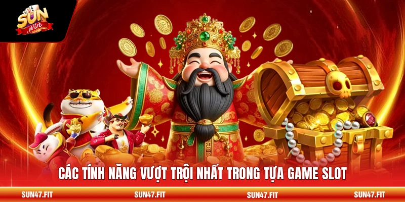 Các tính năng vượt trội nhất trong tựa game slot