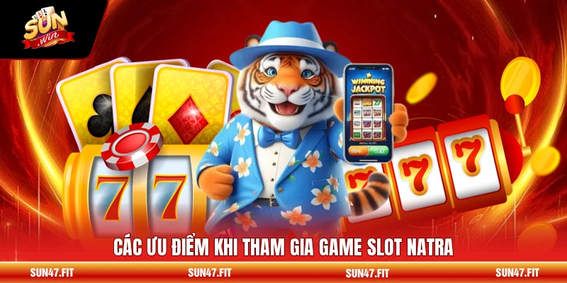 Các ưu điểm khi tham gia game slot Natra