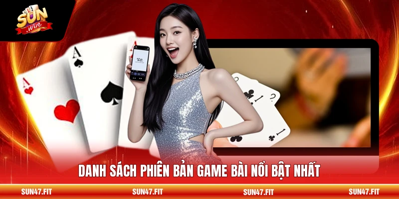 Danh sách phiên bản game bài nổi bật nhất