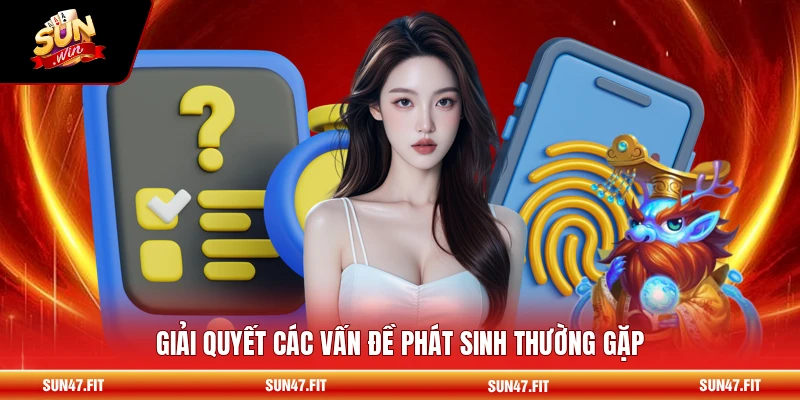 Giải quyết các vấn đề phát sinh thường gặp