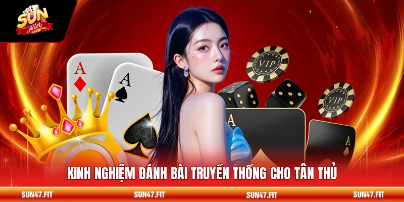 Kinh nghiệm đánh bài truyền thống cho tân thủ