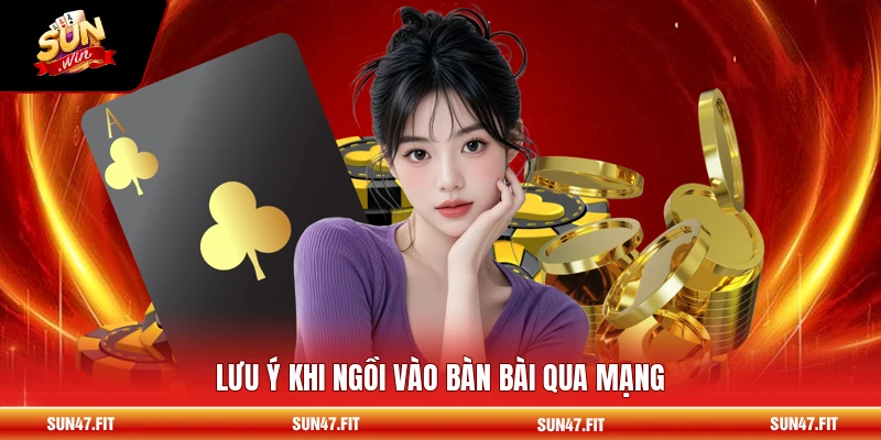 Lưu ý khi ngồi vào bàn bài qua mạng