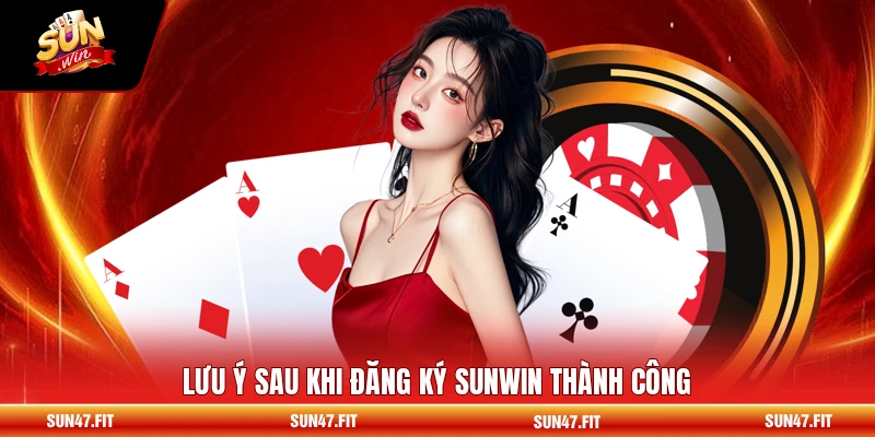 Lưu ý sau khi đăng ký SUNWIN thành công