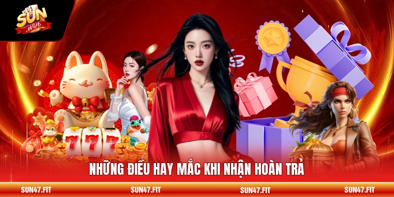 Những điều hay mắc khi nhận hoàn trả