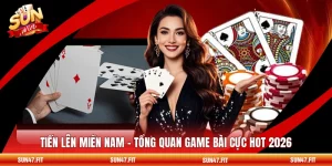 Tiến Lên Miền Nam - Tổng Quan Game Bài Cực Hot 2026